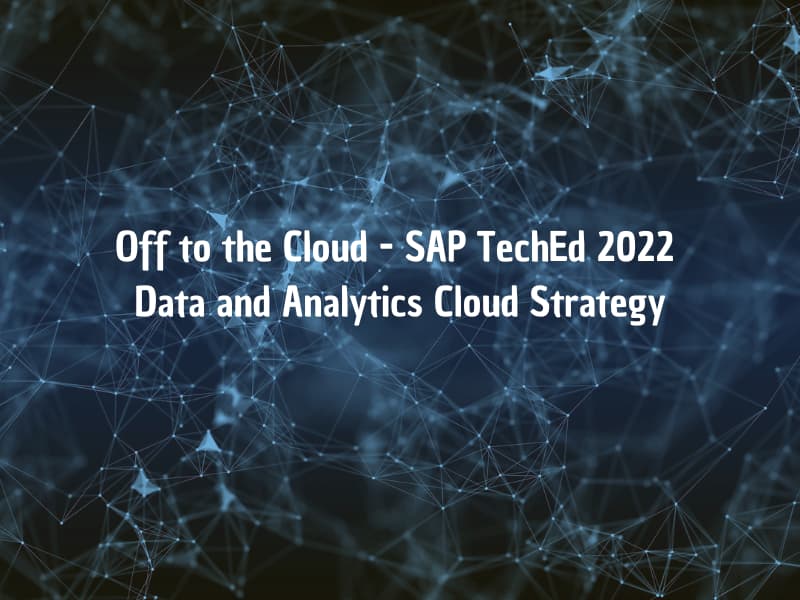 Off to the Cloud SAP TechEd 2022 Data and Analytics Cloud Strategy